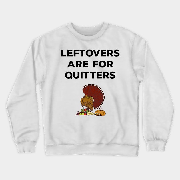 Leftovers Are For Quitters Crewneck Sweatshirt by CHADDINGTONS